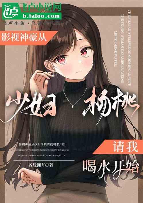 影视神豪从少妇杨桃请我喝水开始