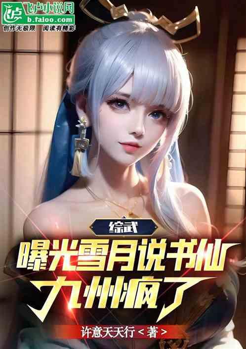 综武:曝光雪月说书仙，九州疯了