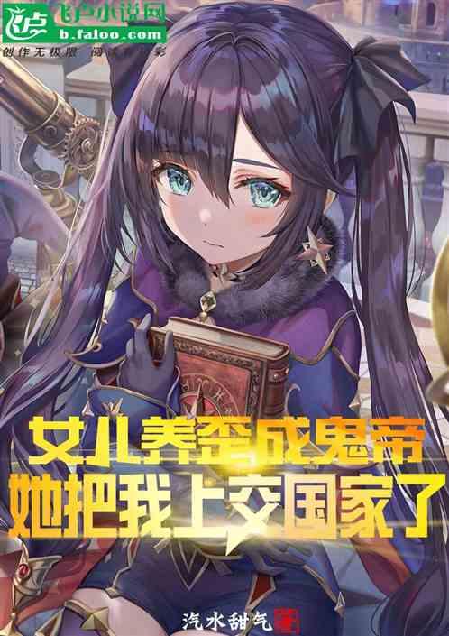 女儿养歪成鬼帝，她把我上交国家