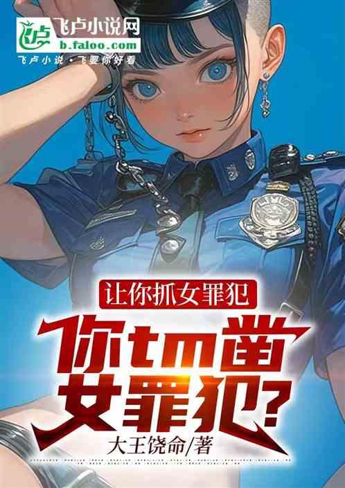 让你抓女罪犯，你tm凿女罪犯？