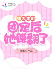 被大佬们团宠后她赚翻了