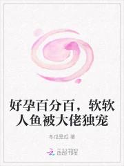 好孕百分百，软软人鱼被大佬独宠