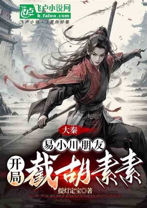 大秦：开局暴揍易小川，截胡素素