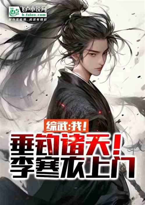 综武：我！垂钓诸天！李寒衣上门