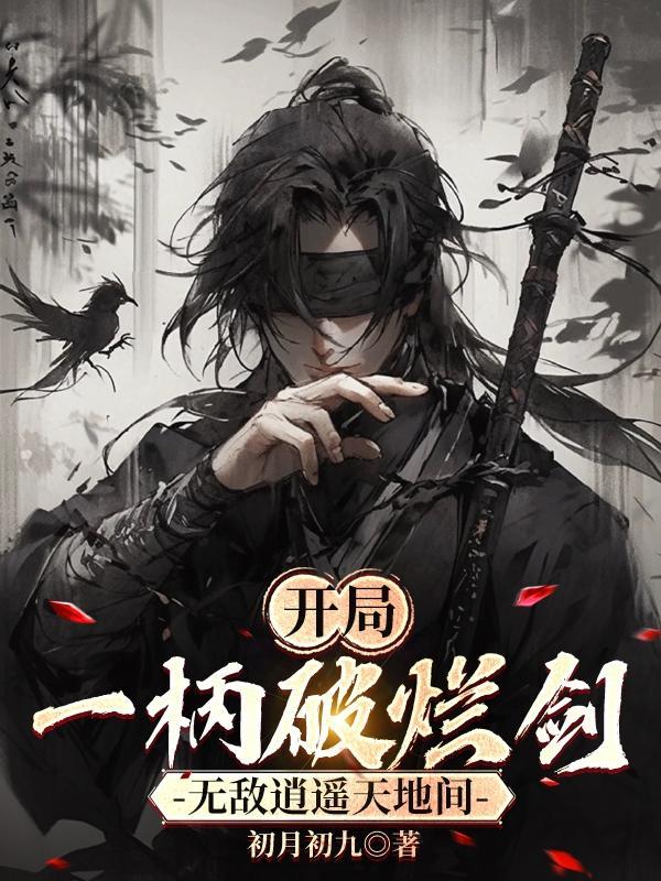 开局一柄破烂剑，无敌逍遥天地间