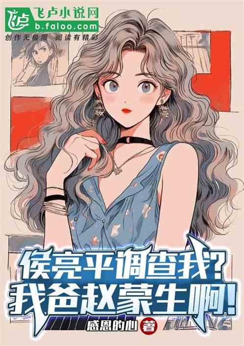 侯亮平调查我？我爸赵蒙生啊！
