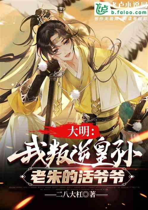 大明：我叛逆皇孙，老朱的活爷爷