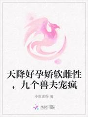 天降好孕娇软雌性，九个兽夫宠疯