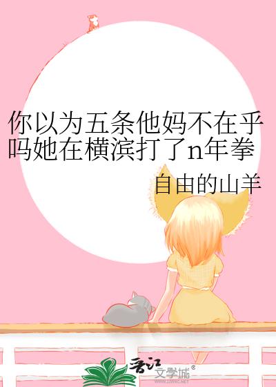你以为五条他妈不在乎吗她在横滨打了n年拳